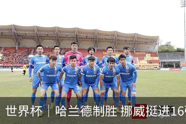 世界杯｜哈兰德制胜 挪威挺进16强将战巴西