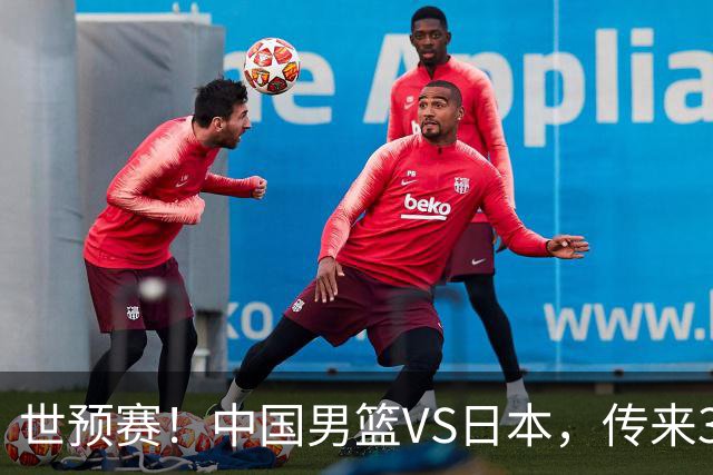 世预赛！中国男篮VS日本，传来3好消息和1坏消息，庞峥麟或入选