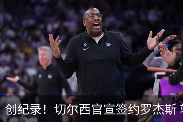 创纪录！切尔西官宣签约罗杰斯 转会费1.17亿镑