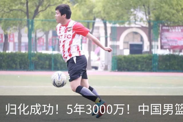 归化成功！5年3000万！中国男篮又一个劲敌