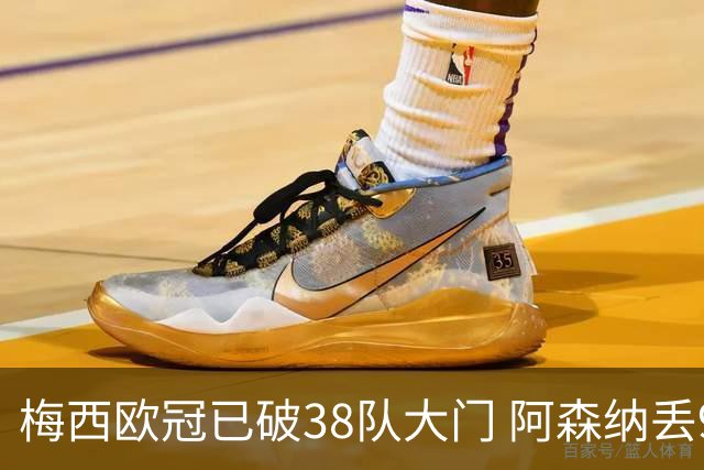 梅西欧冠已破38队大门 阿森纳丢9球成最大牺牲品