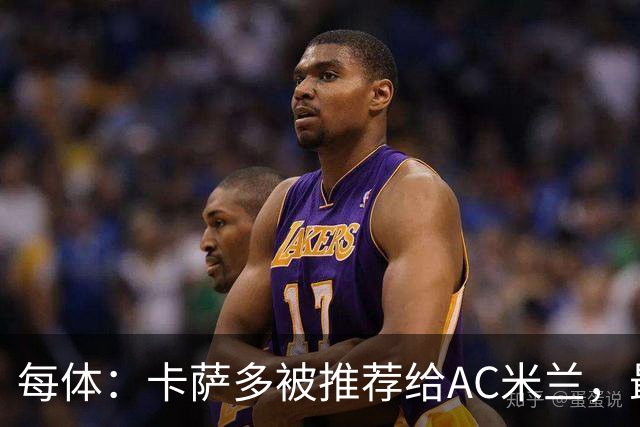 每体：卡萨多被推荐给AC米兰，最可能的方案是非强制买断性租借