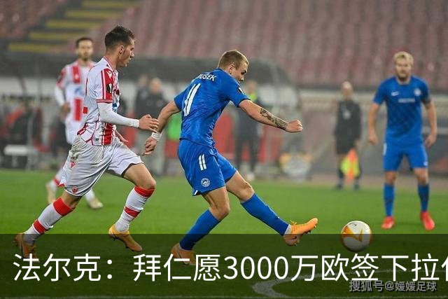 法尔克：拜仁愿3000万欧签下拉什福德，但球员需要大幅降薪