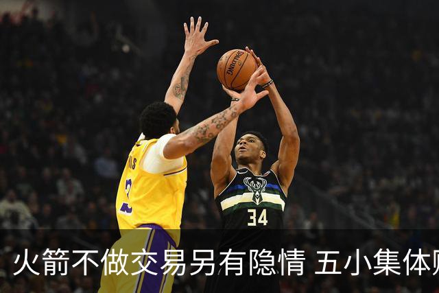 火箭不做交易另有隐情 五小集体贬值换不动了？
