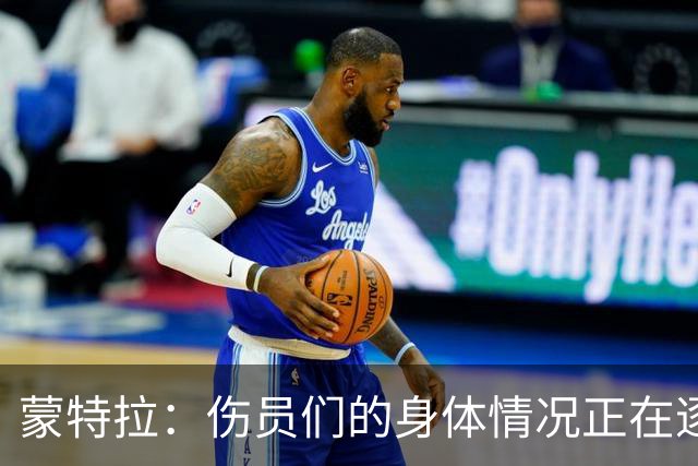 蒙特拉：伤员们的身体情况正在逐步好转，转会传闻不会影响恰20