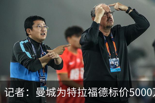 记者：曼城为特拉福德标价5000万镑，纽卡尚未跟进