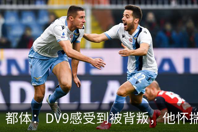 都体：DV9感受到被背叛，他怀揣梦想志在金球尤文却不把他当领袖